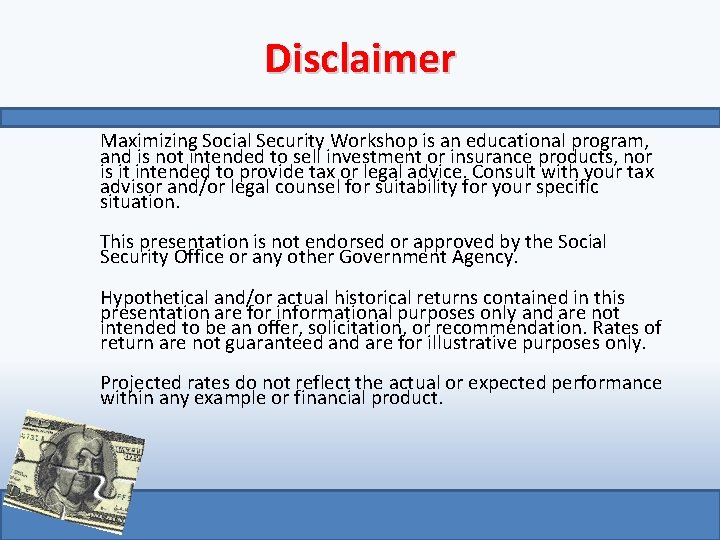 Disclaimer Maximizing Social Security Workshop is an educational program, and is not intended to