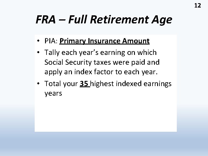 12 FRA – Full Retirement Age • PIA: Primary Insurance Amount • Tally each