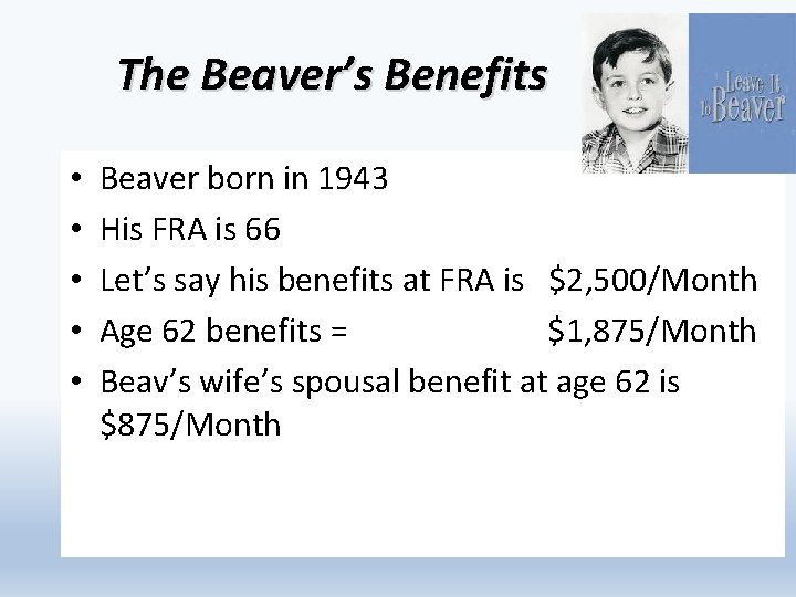 The Beaver’s Benefits • • • Beaver born in 1943 His FRA is 66
