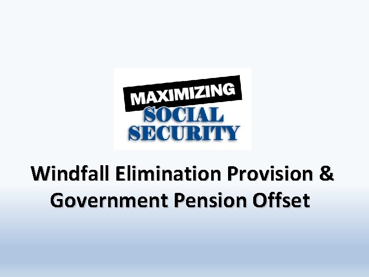 Windfall Elimination Provision & Government Pension Offset 