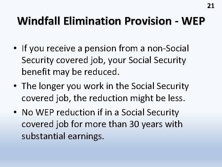 21 Windfall Elimination Provision - WEP • If you receive a pension from a