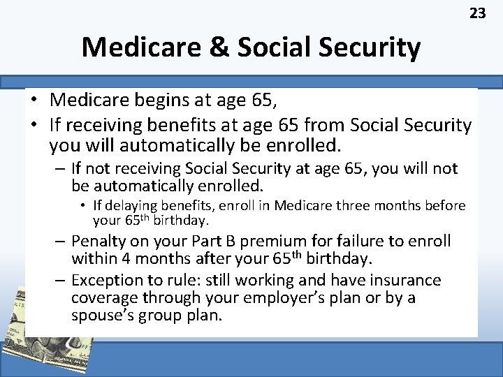 23 Medicare & Social Security • Medicare begins at age 65, • If receiving