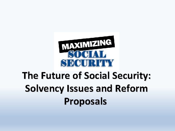 The Future of Social Security: Solvency Issues and Reform Proposals 