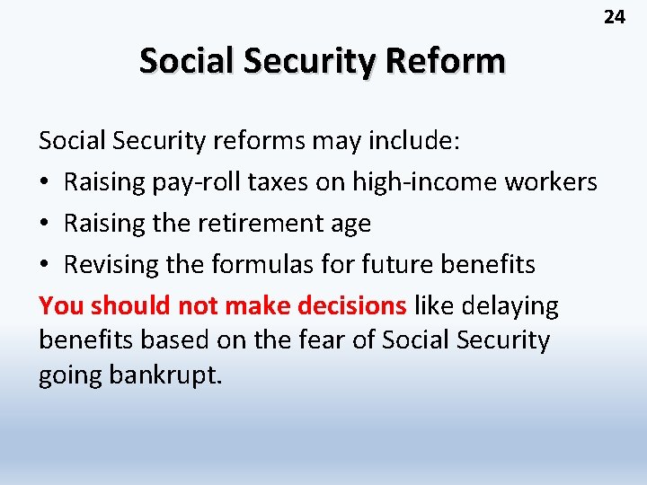 24 Social Security Reform Social Security reforms may include: • Raising pay-roll taxes on