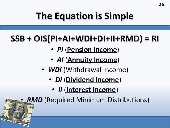 26 The Equation is Simple SSB + OIS(PI+AI+WDI+DI+II+RMD) = RI • PI (Pension Income)