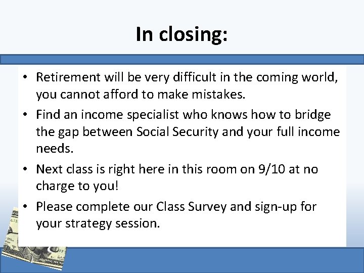 In closing: • Retirement will be very difficult in the coming world, you cannot