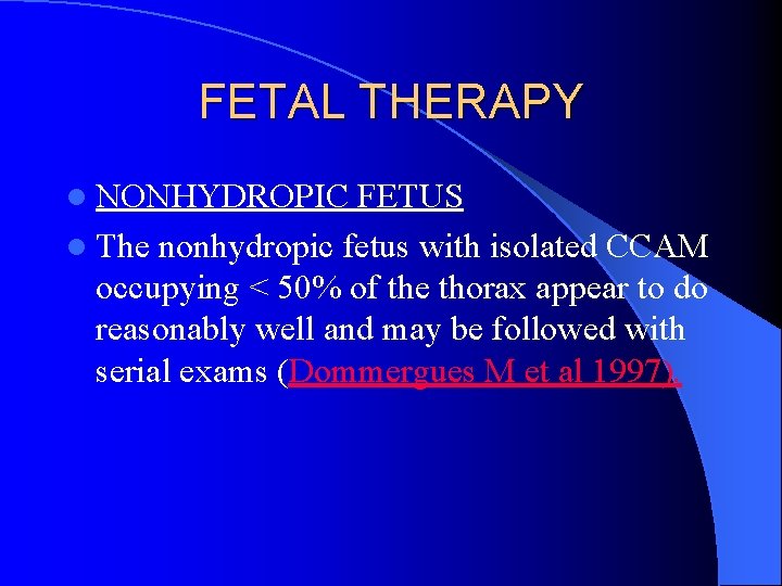 FETAL THERAPY l NONHYDROPIC FETUS l The nonhydropic fetus with isolated CCAM occupying <