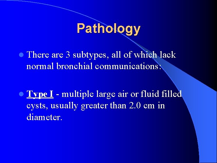 Pathology l There are 3 subtypes, all of which lack normal bronchial communications: l