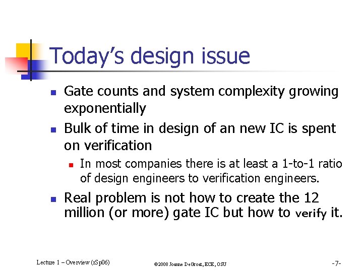 Today’s design issue n n Gate counts and system complexity growing exponentially Bulk of