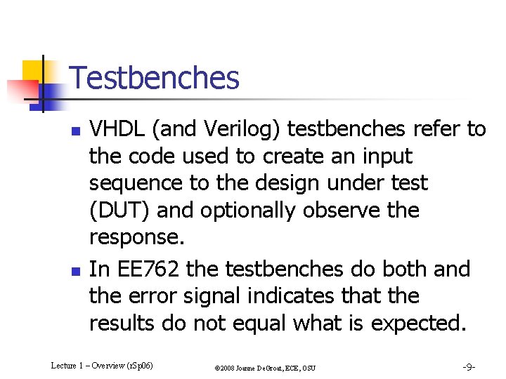 Testbenches n n VHDL (and Verilog) testbenches refer to the code used to create