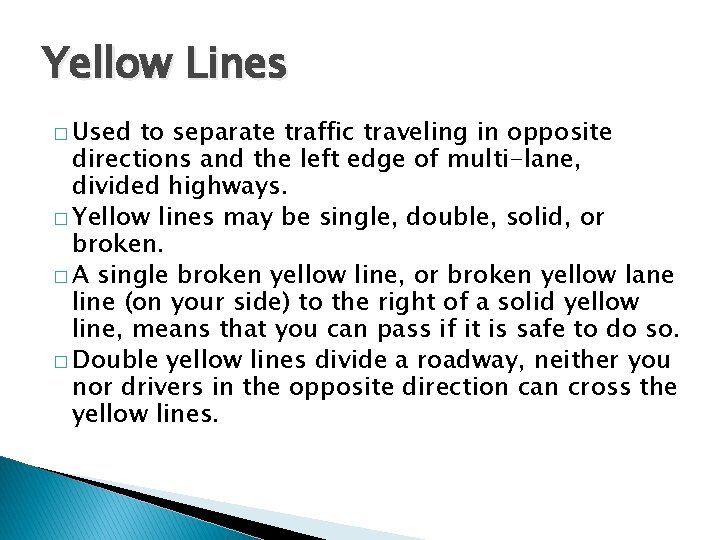 Yellow Lines � Used to separate traffic traveling in opposite directions and the left