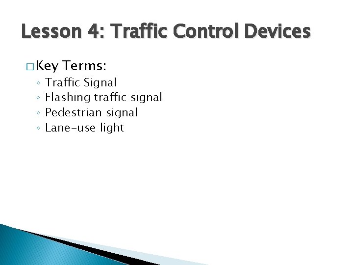 Lesson 4: Traffic Control Devices � Key ◦ ◦ Terms: Traffic Signal Flashing traffic