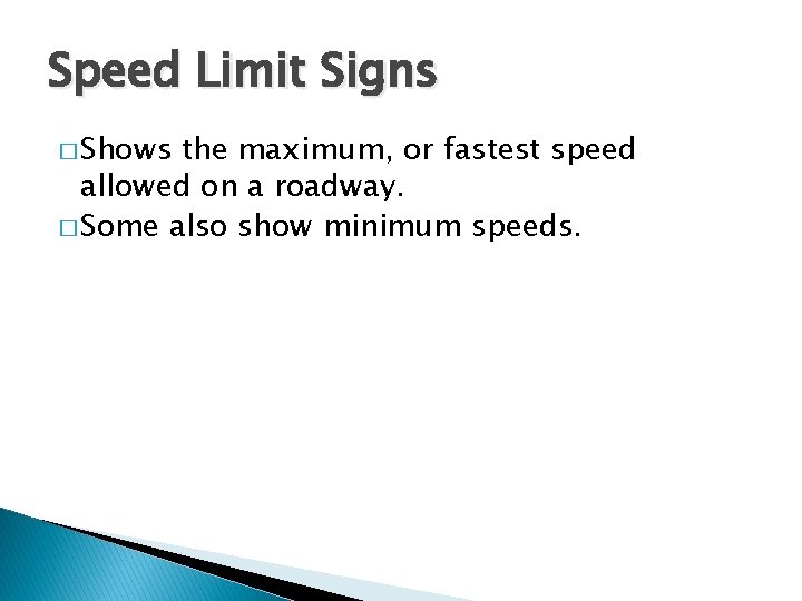 Speed Limit Signs � Shows the maximum, or fastest speed allowed on a roadway.