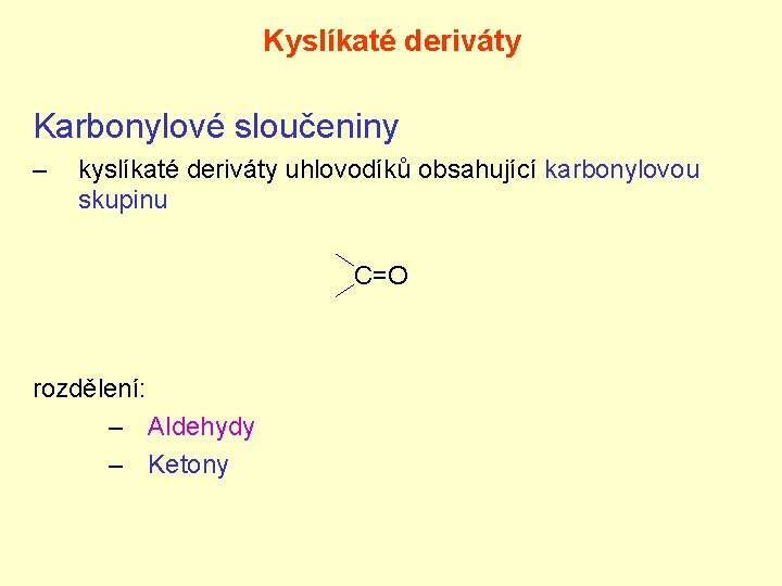 Kyslíkaté deriváty Karbonylové sloučeniny – kyslíkaté deriváty uhlovodíků obsahující karbonylovou skupinu C=O rozdělení: –