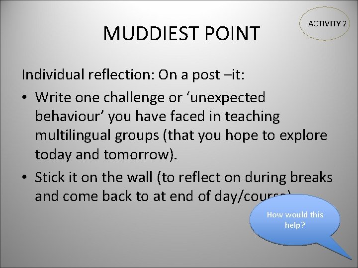 MUDDIEST POINT ACTIVITY 2 Individual reflection: On a post –it: • Write one challenge