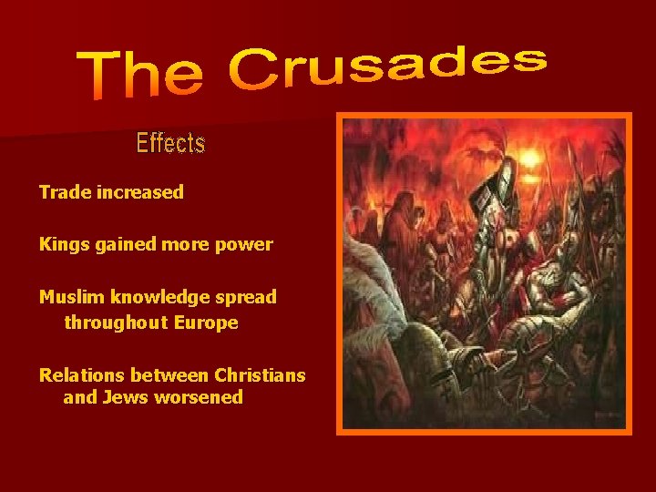 Trade increased Kings gained more power Muslim knowledge spread throughout Europe Relations between Christians