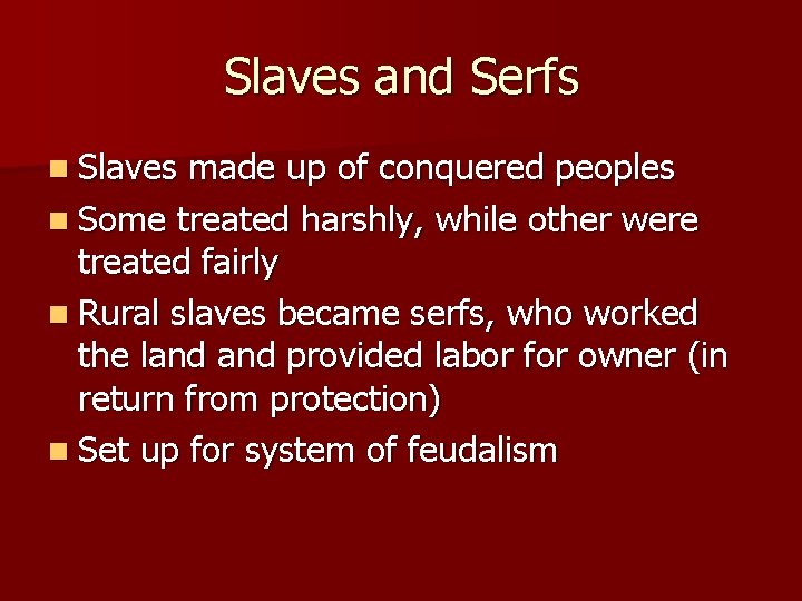Slaves and Serfs n Slaves made up of conquered peoples n Some treated harshly,