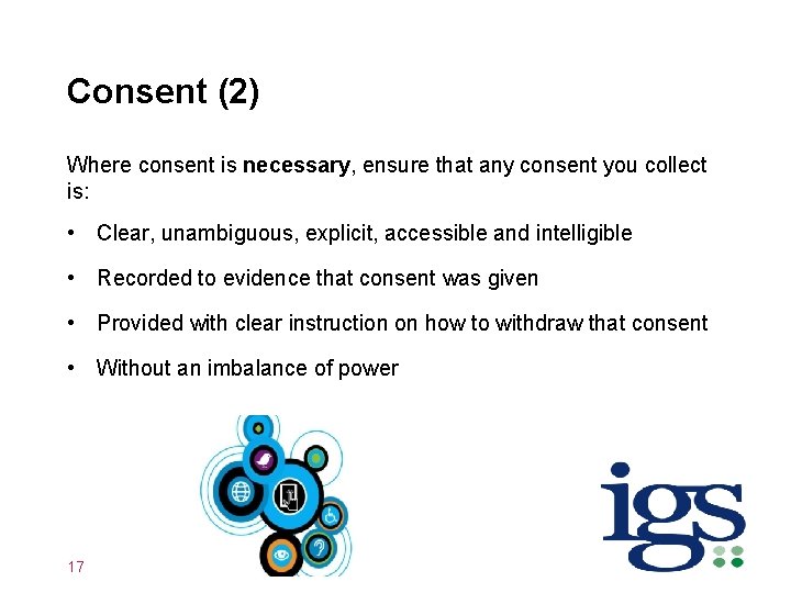 Consent (2) Where consent is necessary, ensure that any consent you collect is: •