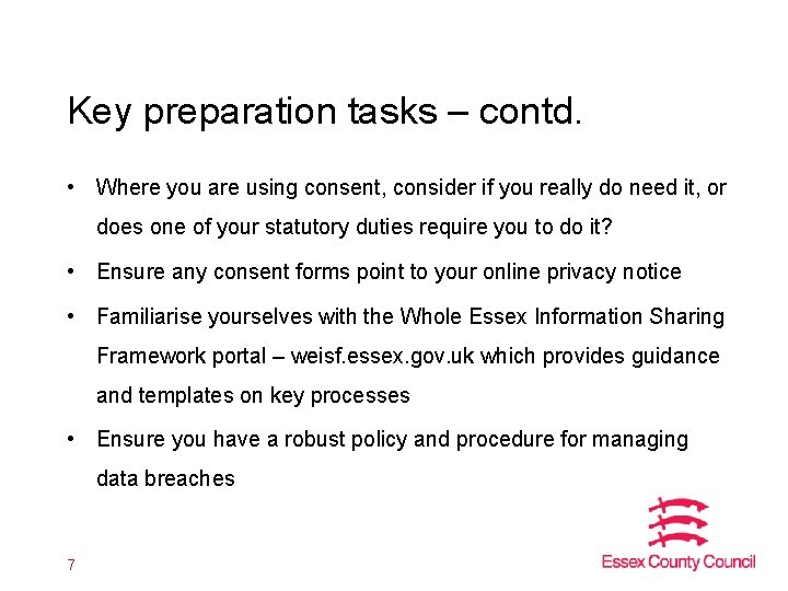 Key preparation tasks – contd. • Where you are using consent, consider if you