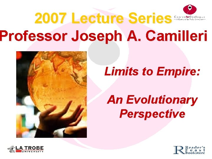 2007 Lecture Series Professor Joseph A. Camilleri Limits to Empire: An Evolutionary Perspective 