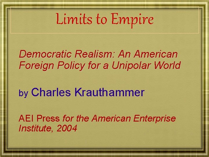 Limits to Empire Democratic Realism: An American Foreign Policy for a Unipolar World by