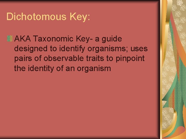 Dichotomous Key: AKA Taxonomic Key- a guide designed to identify organisms; uses pairs of