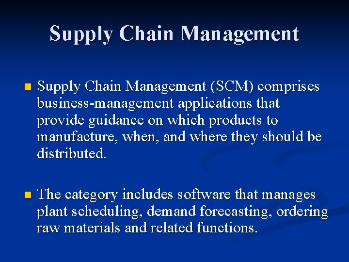 Supply Chain Management n Supply Chain Management (SCM) comprises business-management applications that provide guidance