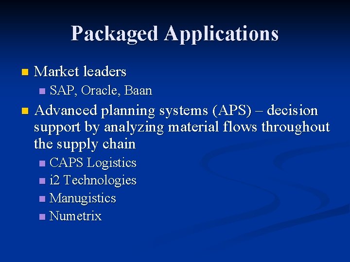 Packaged Applications n Market leaders n n SAP, Oracle, Baan Advanced planning systems (APS)