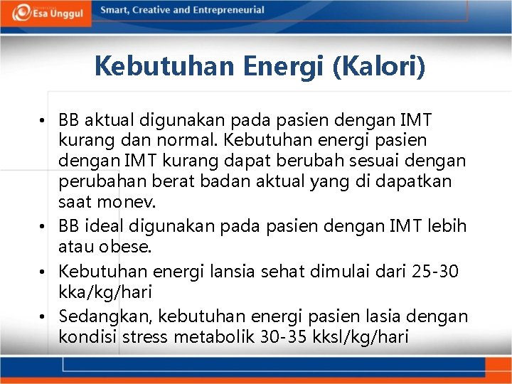 Kebutuhan Energi (Kalori) • BB aktual digunakan pada pasien dengan IMT kurang dan normal.