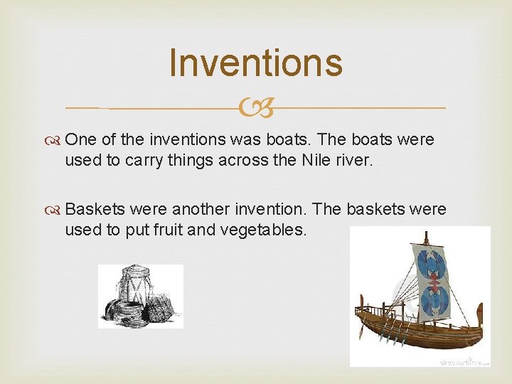 Inventions One of the inventions was boats. The boats were used to carry things