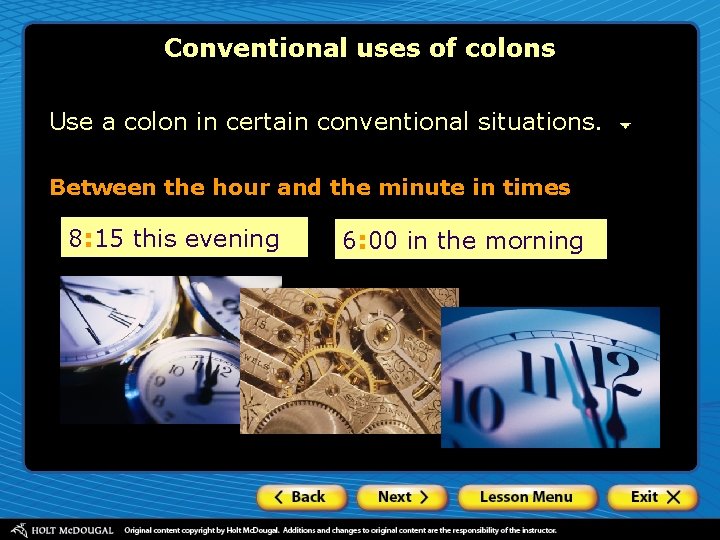 Conventional uses of colons Use a colon in certain conventional situations. Between the hour Conventional uses of colons Use a colon in certain conventional situations. Between the hour