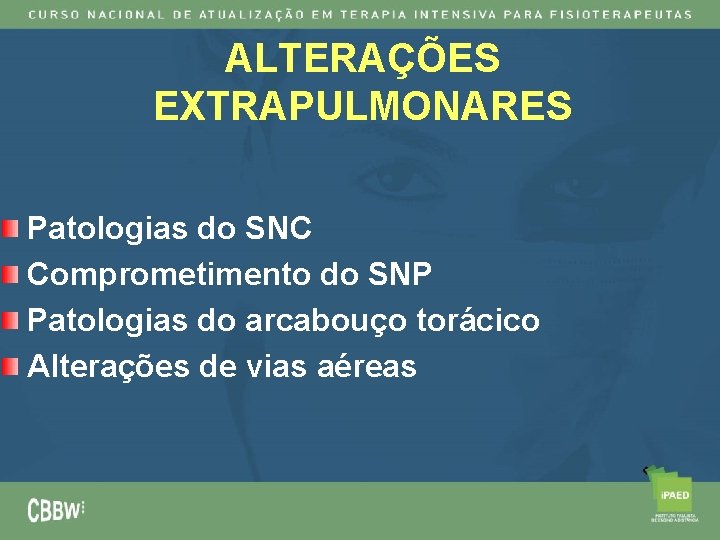 ALTERAÇÕES EXTRAPULMONARES Patologias do SNC Comprometimento do SNP Patologias do arcabouço torácico Alterações de