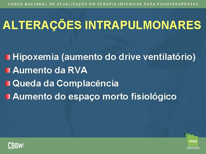 ALTERAÇÕES INTRAPULMONARES Hipoxemia (aumento do drive ventilatório) Aumento da RVA Queda da Complacência Aumento
