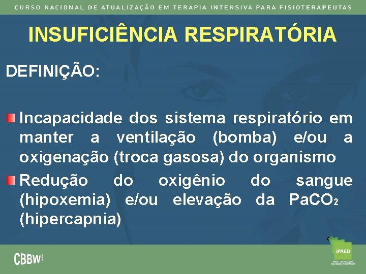 INSUFICIÊNCIA RESPIRATÓRIA DEFINIÇÃO: Incapacidade dos sistema respiratório em manter a ventilação (bomba) e/ou a