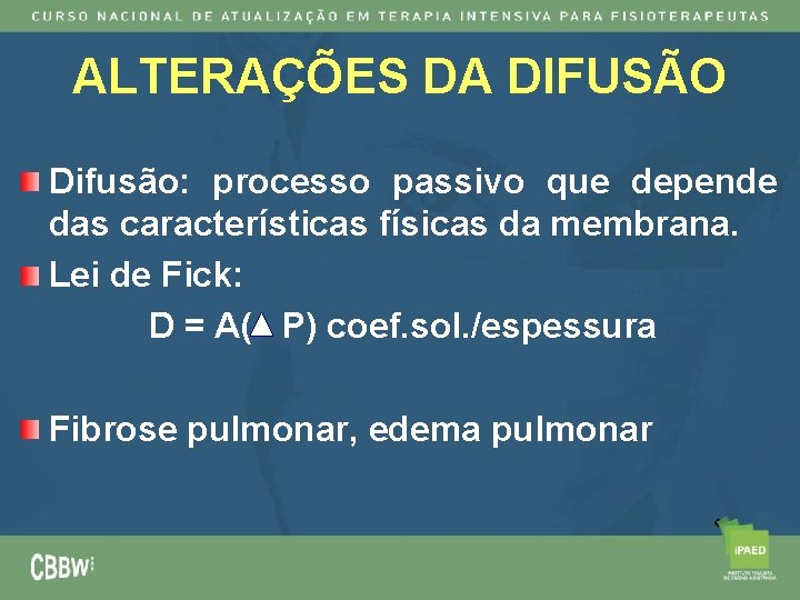 ALTERAÇÕES DA DIFUSÃO Difusão: processo passivo que depende das características físicas da membrana. Lei