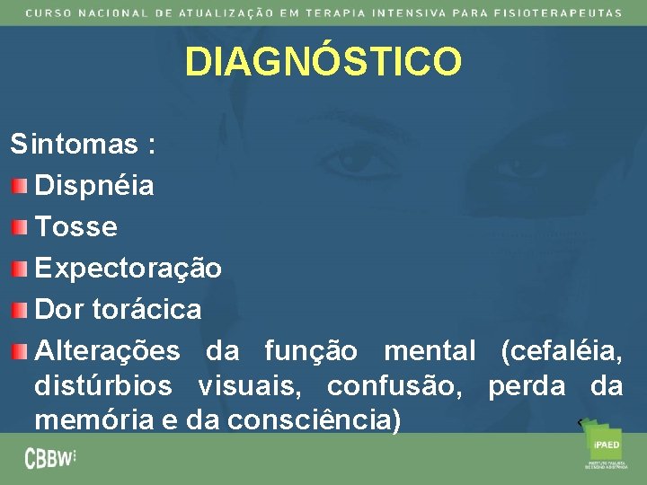 DIAGNÓSTICO Sintomas : Dispnéia Tosse Expectoração Dor torácica Alterações da função mental (cefaléia, distúrbios