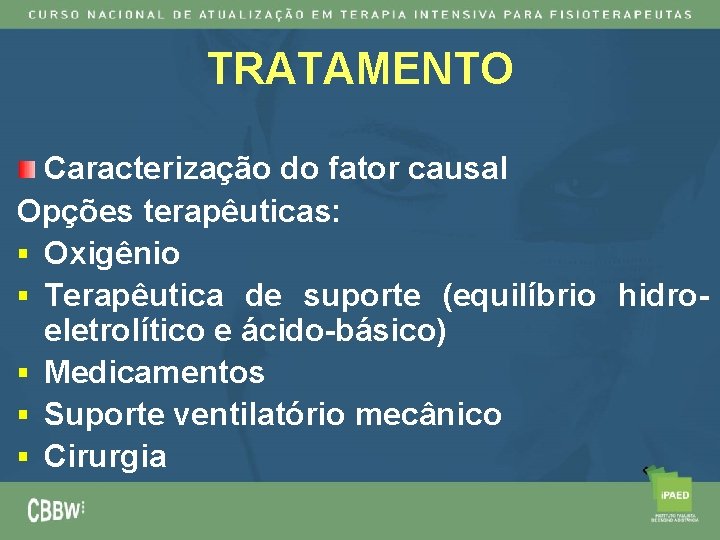 TRATAMENTO Caracterização do fator causal Opções terapêuticas: § Oxigênio § Terapêutica de suporte (equilíbrio