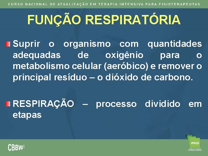 FUNÇÃO RESPIRATÓRIA Suprir o organismo com quantidades adequadas de oxigênio para o metabolismo celular