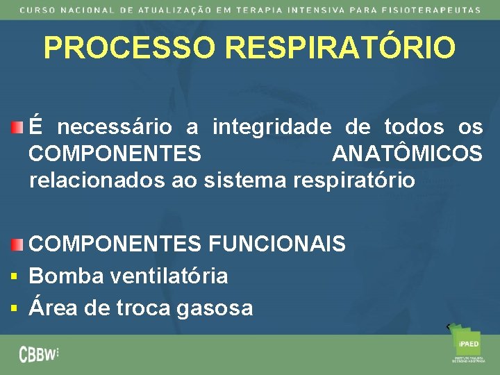 PROCESSO RESPIRATÓRIO É necessário a integridade de todos os COMPONENTES ANATÔMICOS relacionados ao sistema