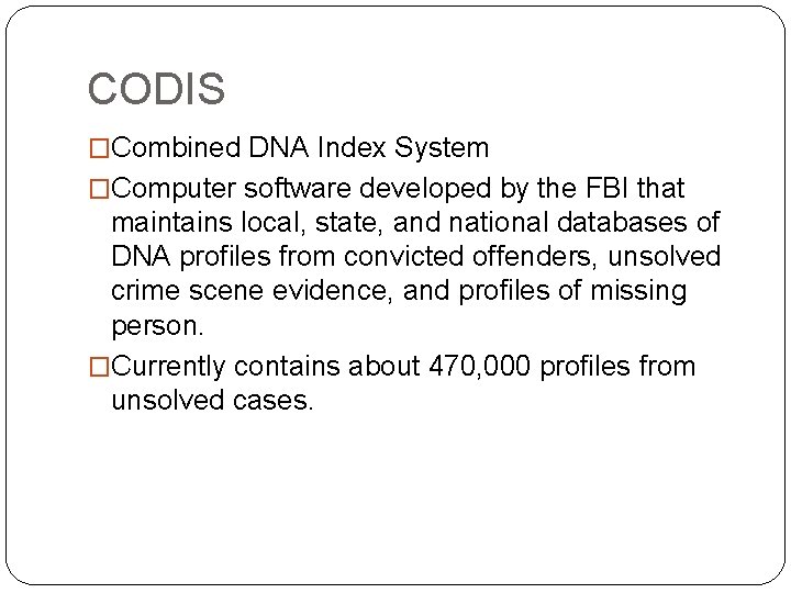 CODIS �Combined DNA Index System �Computer software developed by the FBI that maintains local,