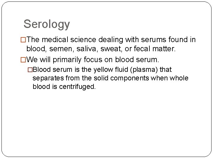 Serology �The medical science dealing with serums found in blood, semen, saliva, sweat, or
