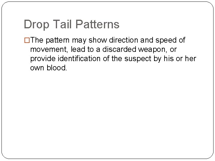 Drop Tail Patterns �The pattern may show direction and speed of movement, lead to