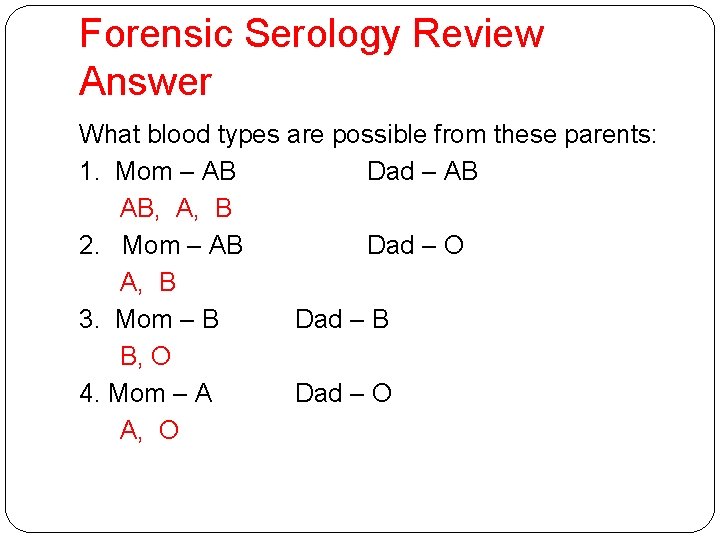Forensic Serology Review Answer What blood types are possible from these parents: 1. Mom