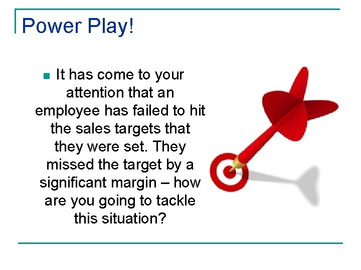 Power Play! It has come to your attention that an employee has failed to Power Play! It has come to your attention that an employee has failed to