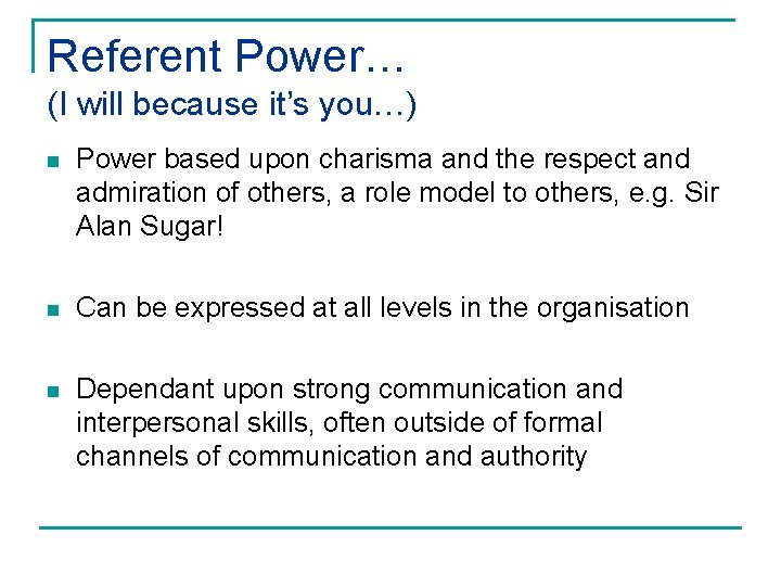 Referent Power… (I will because it’s you…) n Power based upon charisma and the Referent Power… (I will because it’s you…) n Power based upon charisma and the
