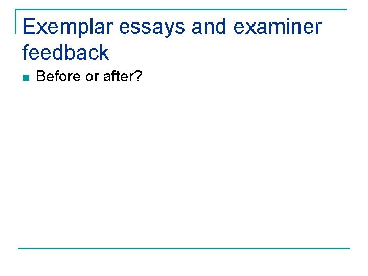 Exemplar essays and examiner feedback n Before or after? Exemplar essays and examiner feedback n Before or after?