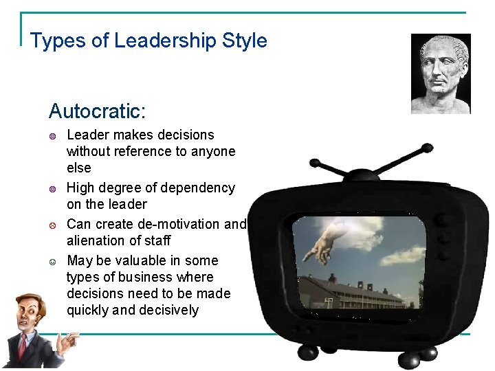 Types of Leadership Style Autocratic: ¥ ¥ L J Leader makes decisions without reference Types of Leadership Style Autocratic: ¥ ¥ L J Leader makes decisions without reference