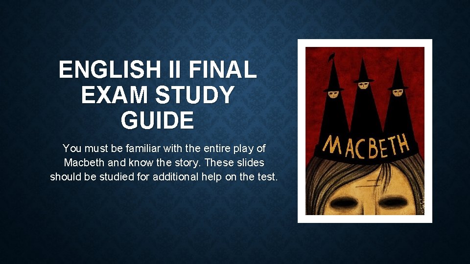 ENGLISH II FINAL EXAM STUDY GUIDE You must be familiar with the entire play