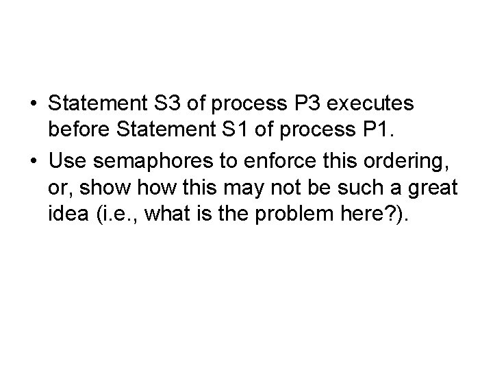  • Statement S 3 of process P 3 executes before Statement S 1