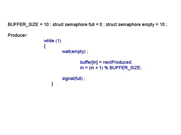 BUFFER_SIZE = 10 ; struct semaphore full = 0 ; struct semaphore empty =